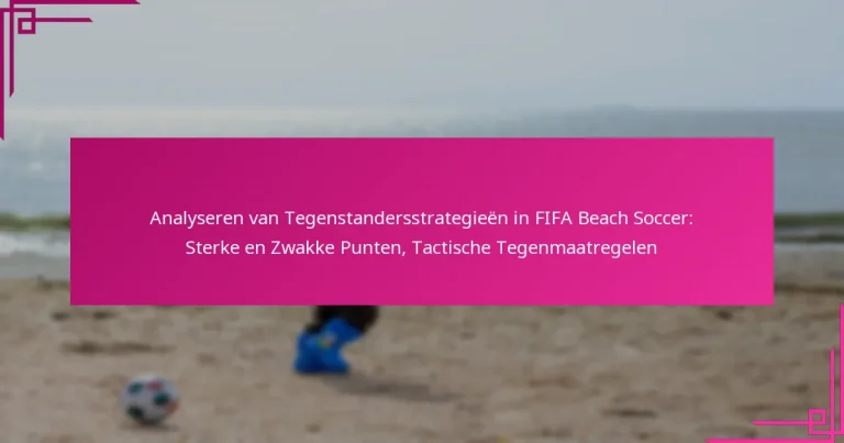 Analyseren van Tegenstandersstrategieën in FIFA Beach Soccer: Sterke en Zwakke Punten, Tactische Tegenmaatregelen