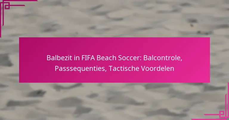 Balbezit in FIFA Beach Soccer: Balcontrole, Passsequenties, Tactische Voordelen