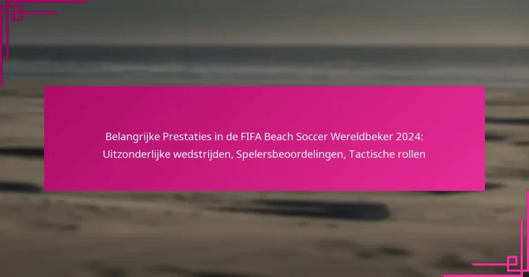 Belangrijke Prestaties in de FIFA Beach Soccer Wereldbeker 2024: Uitzonderlijke wedstrijden, Spelersbeoordelingen, Tactische rollen