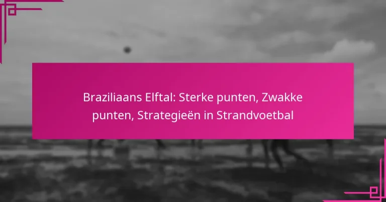 Braziliaans Elftal: Sterke punten, Zwakke punten, Strategieën in Strandvoetbal
