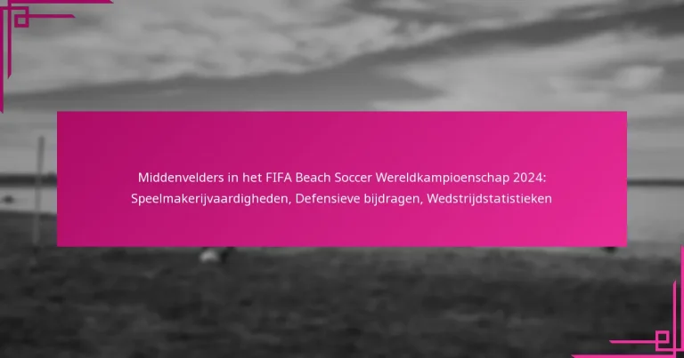 Middenvelders in het FIFA Beach Soccer Wereldkampioenschap 2024: Speelmakerijvaardigheden, Defensieve bijdragen, Wedstrijdstatistieken