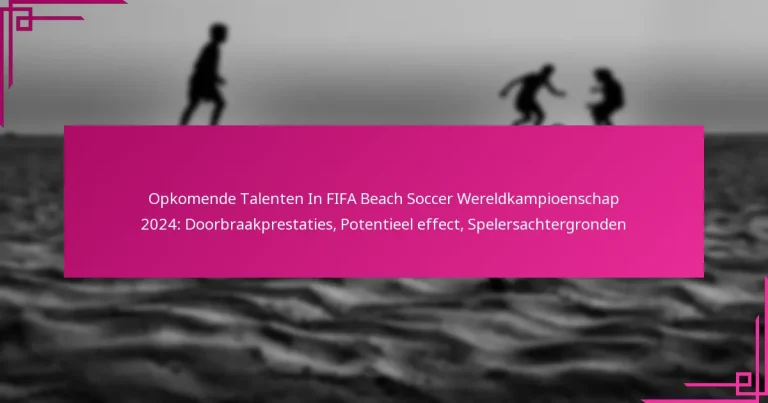 Opkomende Talenten In FIFA Beach Soccer Wereldkampioenschap 2024: Doorbraakprestaties, Potentieel effect, Spelersachtergronden