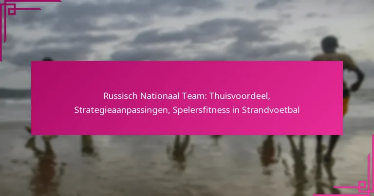 Russisch Nationaal Team: Thuisvoordeel, Strategieaanpassingen, Spelersfitness in Strandvoetbal