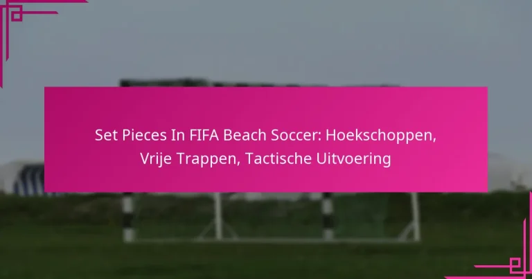 Set Pieces In FIFA Beach Soccer: Hoekschoppen, Vrije Trappen, Tactische Uitvoering
