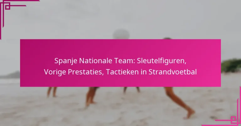 Spanje Nationale Team: Sleutelfiguren, Vorige Prestaties, Tactieken in Strandvoetbal