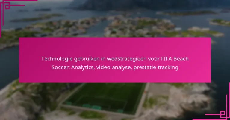 Technologie gebruiken in wedstrategieën voor FIFA Beach Soccer: Analytics, video-analyse, prestatie-tracking