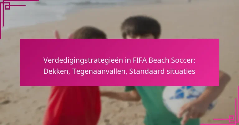 Verdedigingstrategieën in FIFA Beach Soccer: Dekken, Tegenaanvallen, Standaard situaties