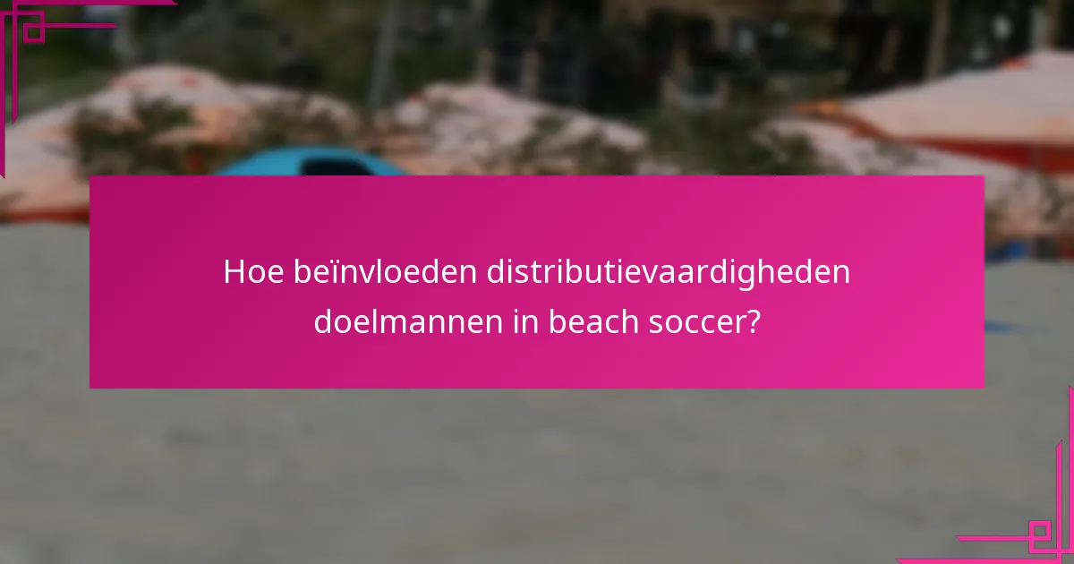 Hoe beïnvloeden distributievaardigheden doelmannen in beach soccer?
