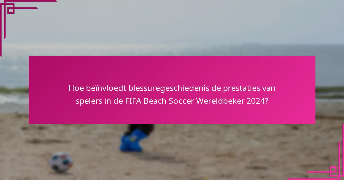 Hoe beïnvloedt blessuregeschiedenis de prestaties van spelers in de FIFA Beach Soccer Wereldbeker 2024?