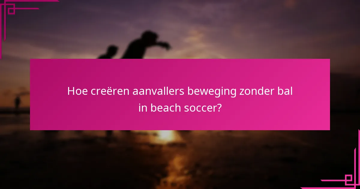 Hoe creëren aanvallers beweging zonder bal in beach soccer?