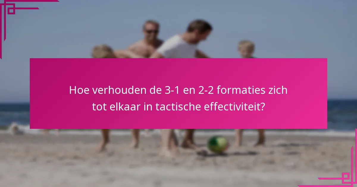 Hoe verhouden de 3-1 en 2-2 formaties zich tot elkaar in tactische effectiviteit?