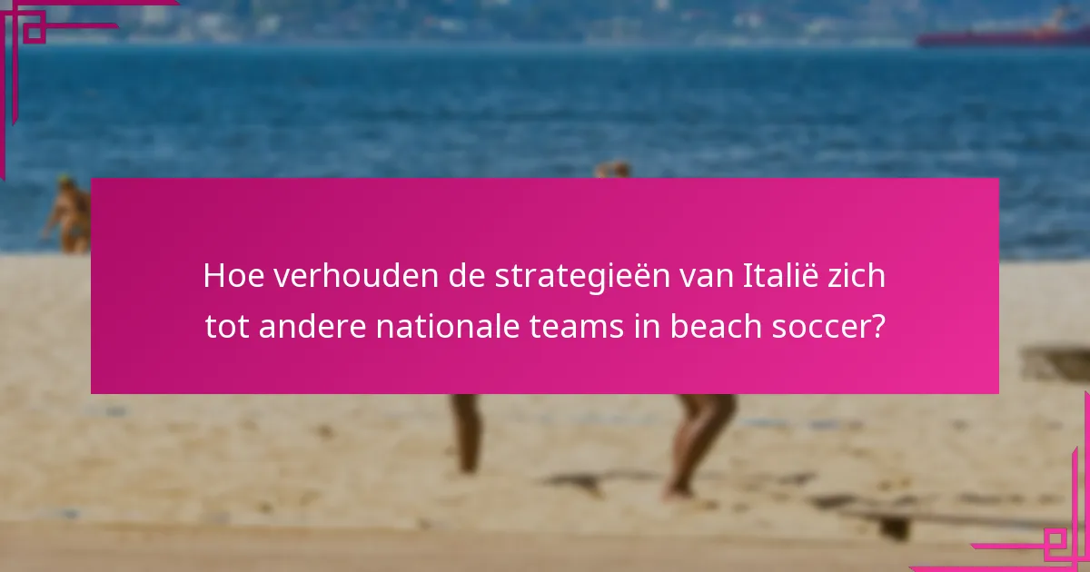 Hoe verhouden de strategieën van Italië zich tot andere nationale teams in beach soccer?