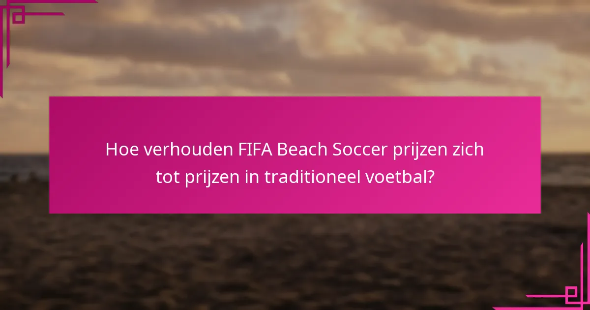 Hoe verhouden FIFA Beach Soccer prijzen zich tot prijzen in traditioneel voetbal?