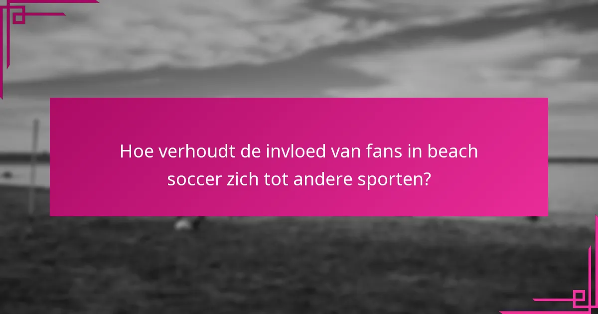 Hoe verhoudt de invloed van fans in beach soccer zich tot andere sporten?