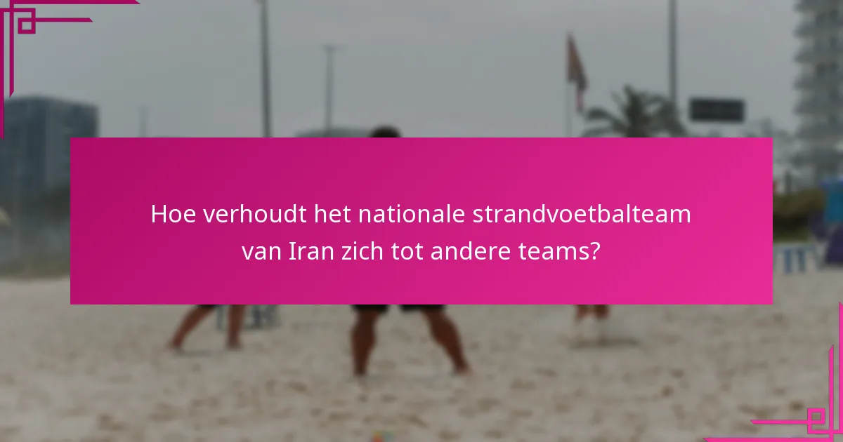 Hoe verhoudt het nationale strandvoetbalteam van Iran zich tot andere teams?
