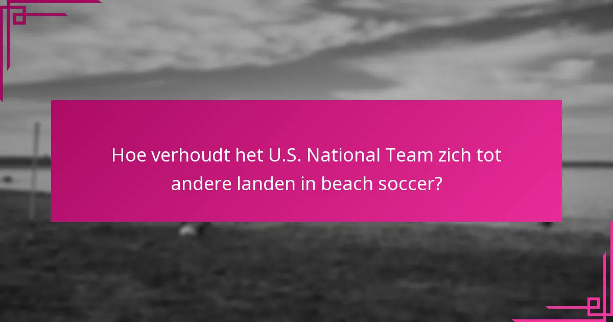 Hoe verhoudt het U.S. National Team zich tot andere landen in beach soccer?