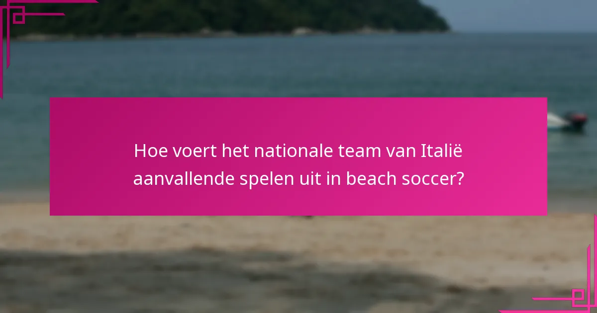 Hoe voert het nationale team van Italië aanvallende spelen uit in beach soccer?