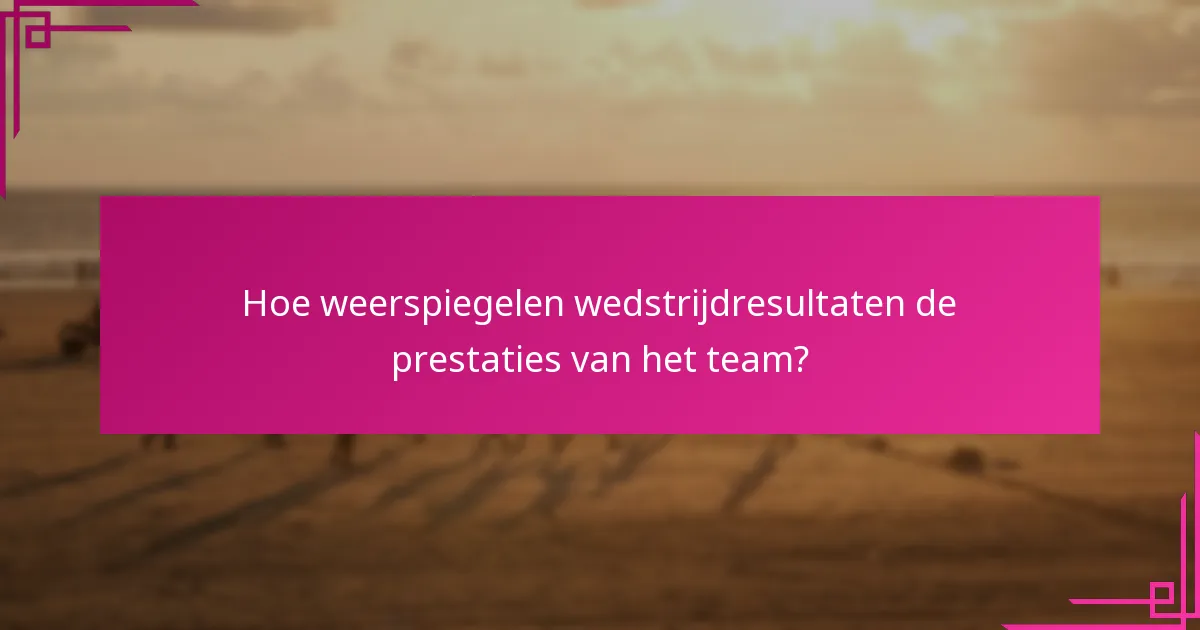 Hoe weerspiegelen wedstrijdresultaten de prestaties van het team?