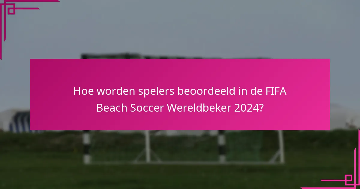 Hoe worden spelers beoordeeld in de FIFA Beach Soccer Wereldbeker 2024?