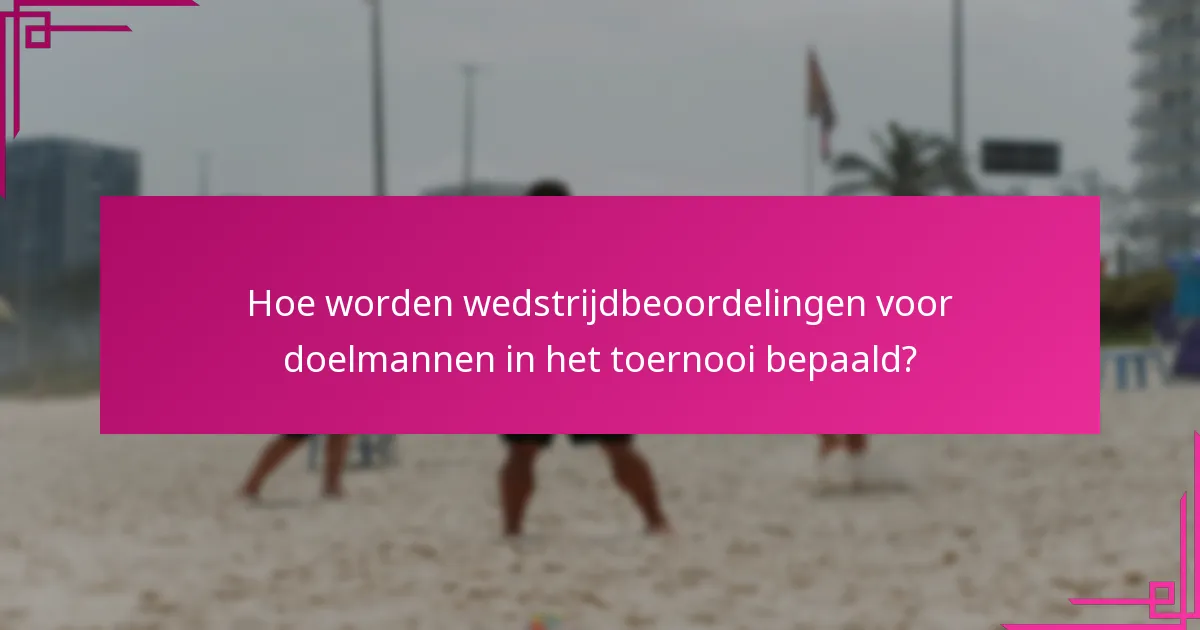 Hoe worden wedstrijdbeoordelingen voor doelmannen in het toernooi bepaald?