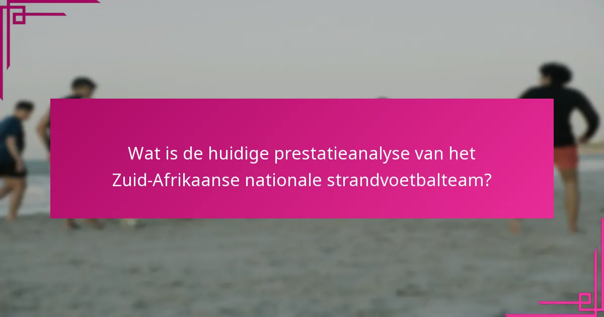 Wat is de huidige prestatieanalyse van het Zuid-Afrikaanse nationale strandvoetbalteam?
