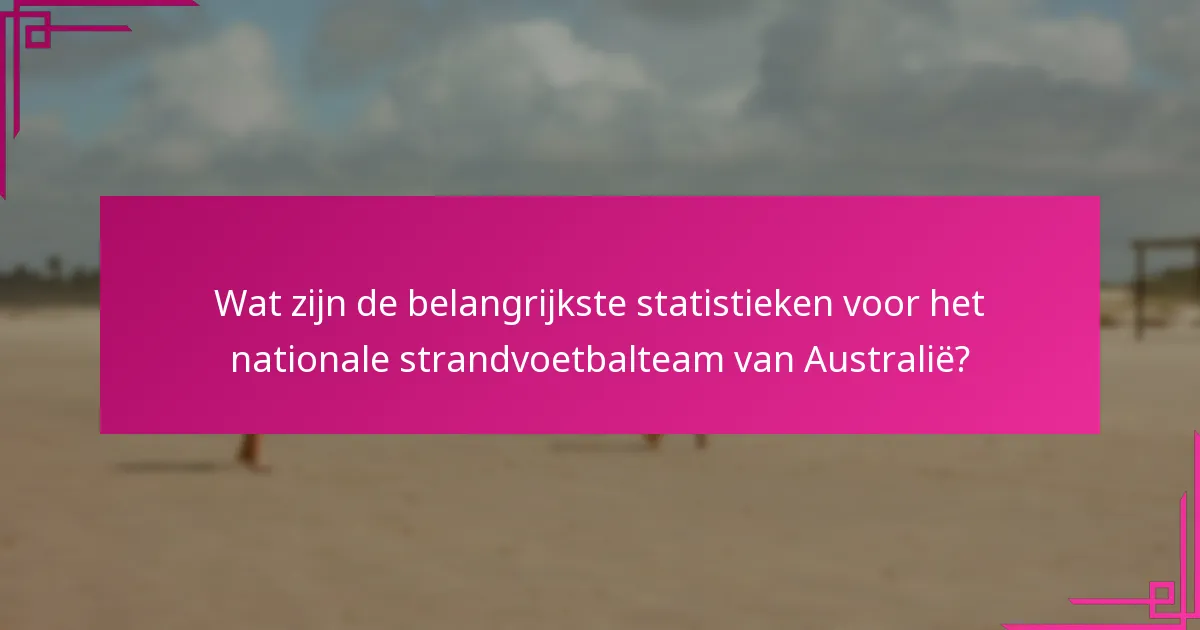 Wat zijn de belangrijkste statistieken voor het nationale strandvoetbalteam van Australië?