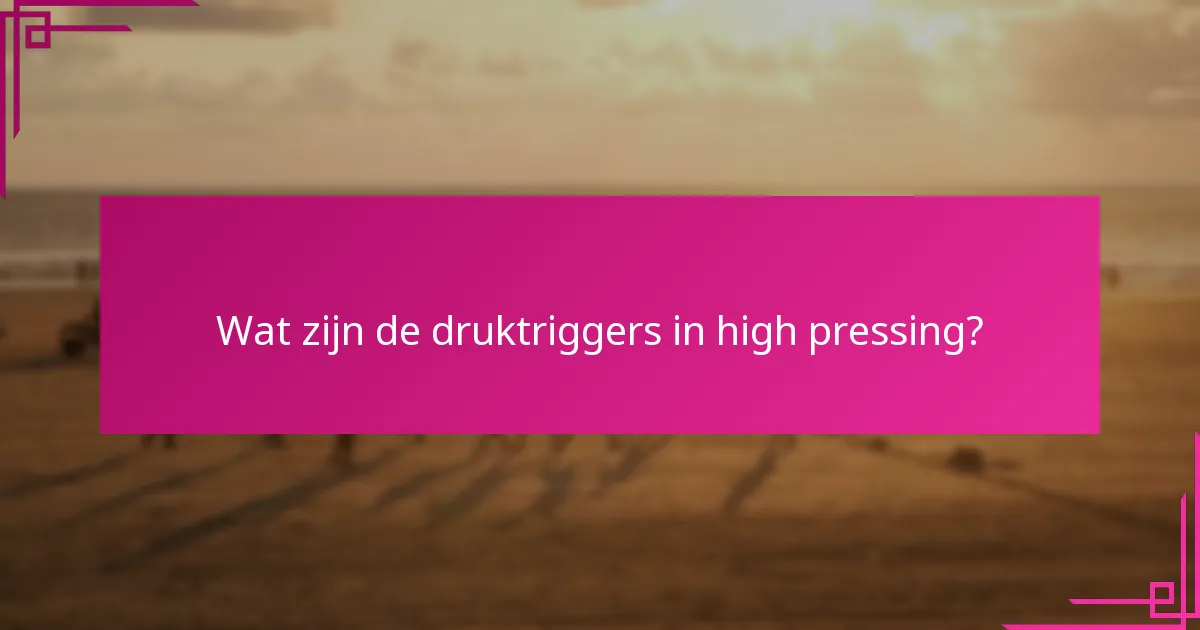 Wat zijn de druktriggers in high pressing?