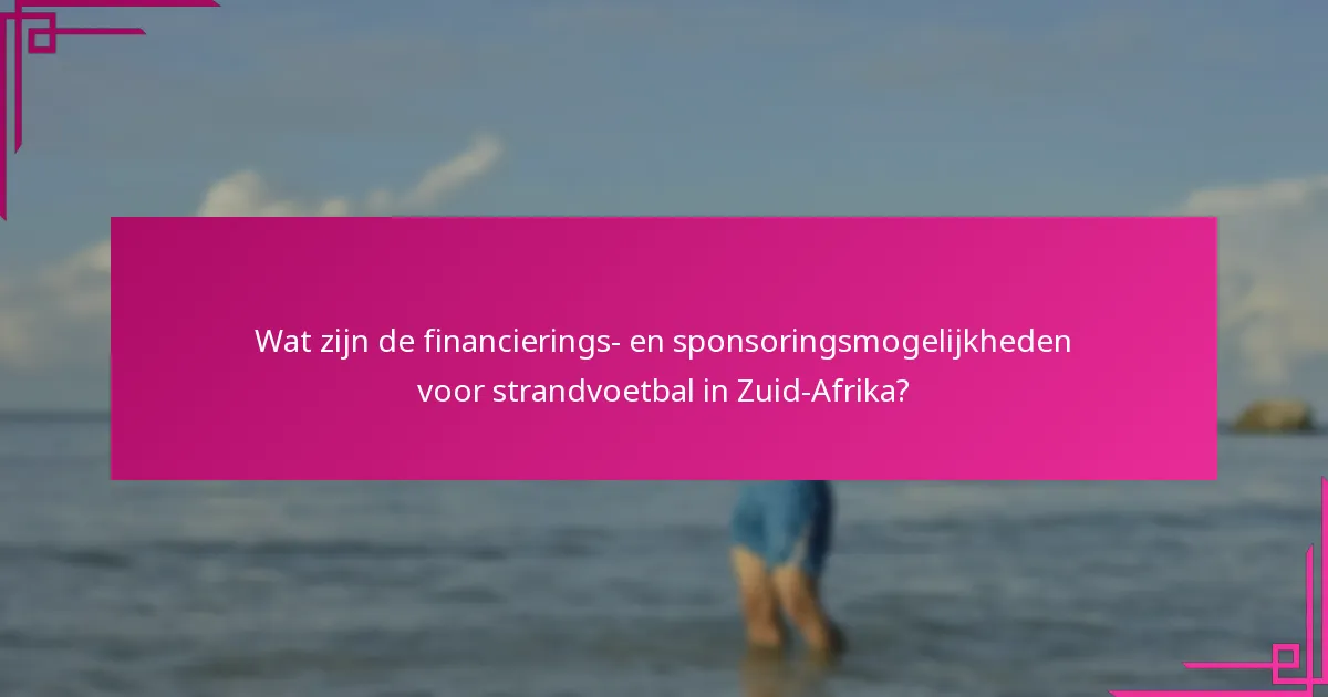 Wat zijn de financierings- en sponsoringsmogelijkheden voor strandvoetbal in Zuid-Afrika?