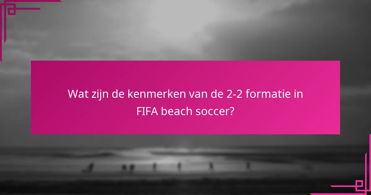 Wat zijn de kenmerken van de 2-2 formatie in FIFA beach soccer?