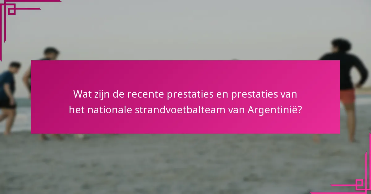 Wat zijn de recente prestaties en prestaties van het nationale strandvoetbalteam van Argentinië?