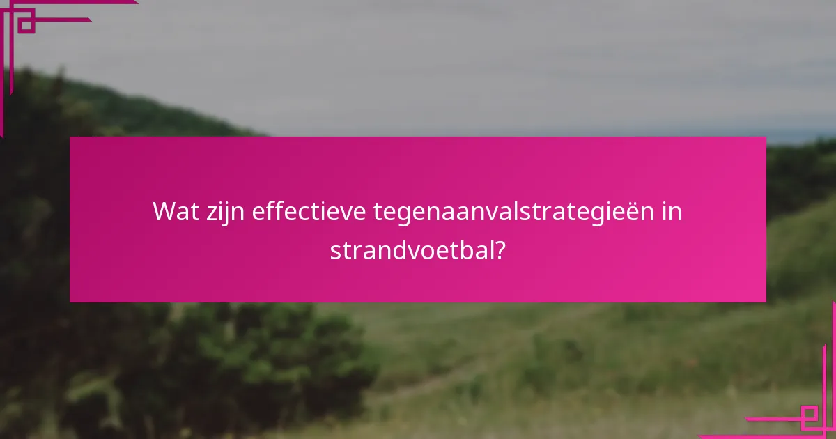 Wat zijn effectieve tegenaanvalstrategieën in strandvoetbal?