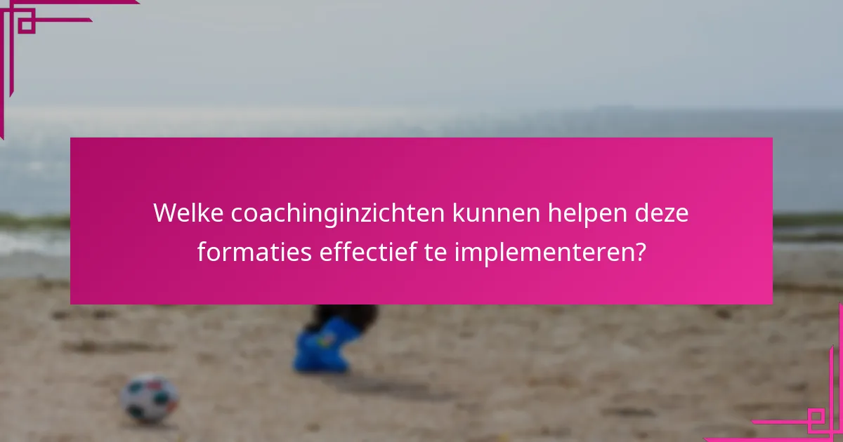 Welke coachinginzichten kunnen helpen deze formaties effectief te implementeren?