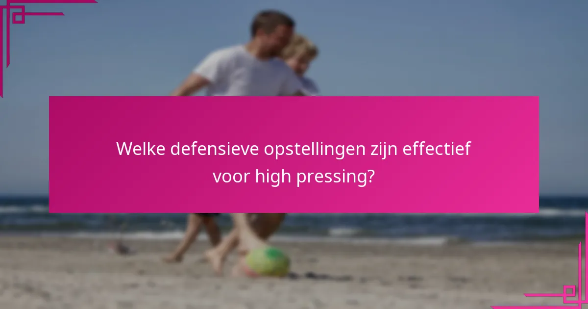Welke defensieve opstellingen zijn effectief voor high pressing?