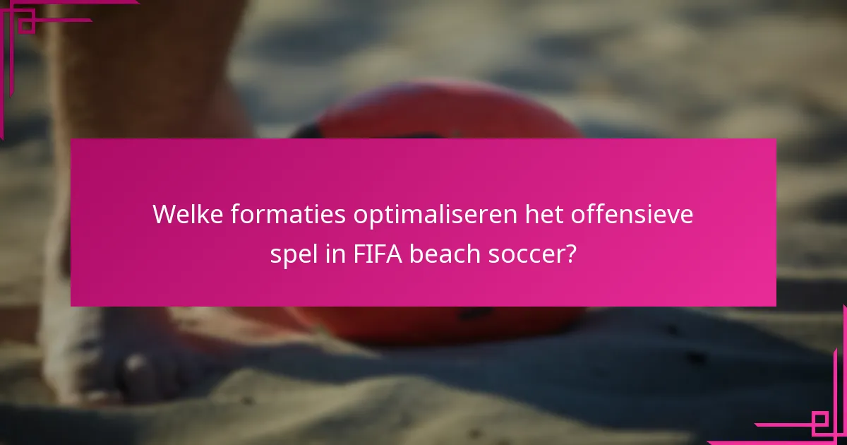 Welke formaties optimaliseren het offensieve spel in FIFA beach soccer?