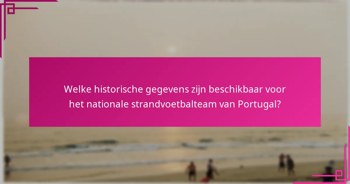 Welke historische gegevens zijn beschikbaar voor het nationale strandvoetbalteam van Portugal?