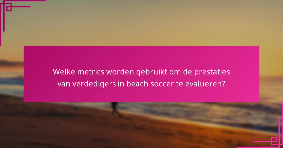 Welke metrics worden gebruikt om de prestaties van verdedigers in beach soccer te evalueren?