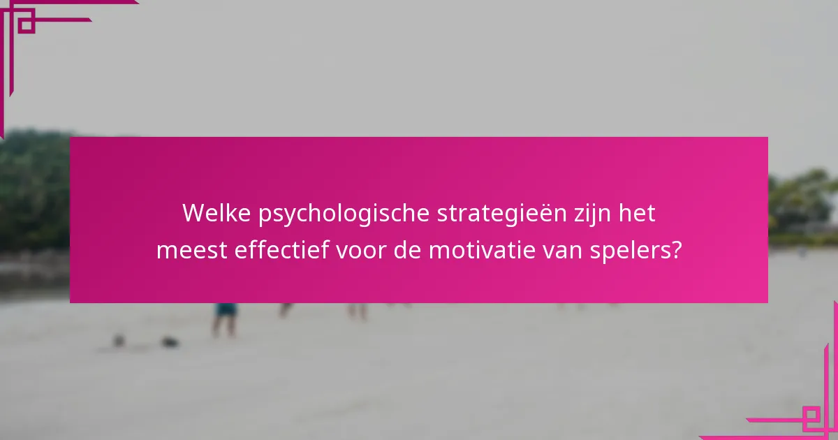 Welke psychologische strategieën zijn het meest effectief voor de motivatie van spelers?