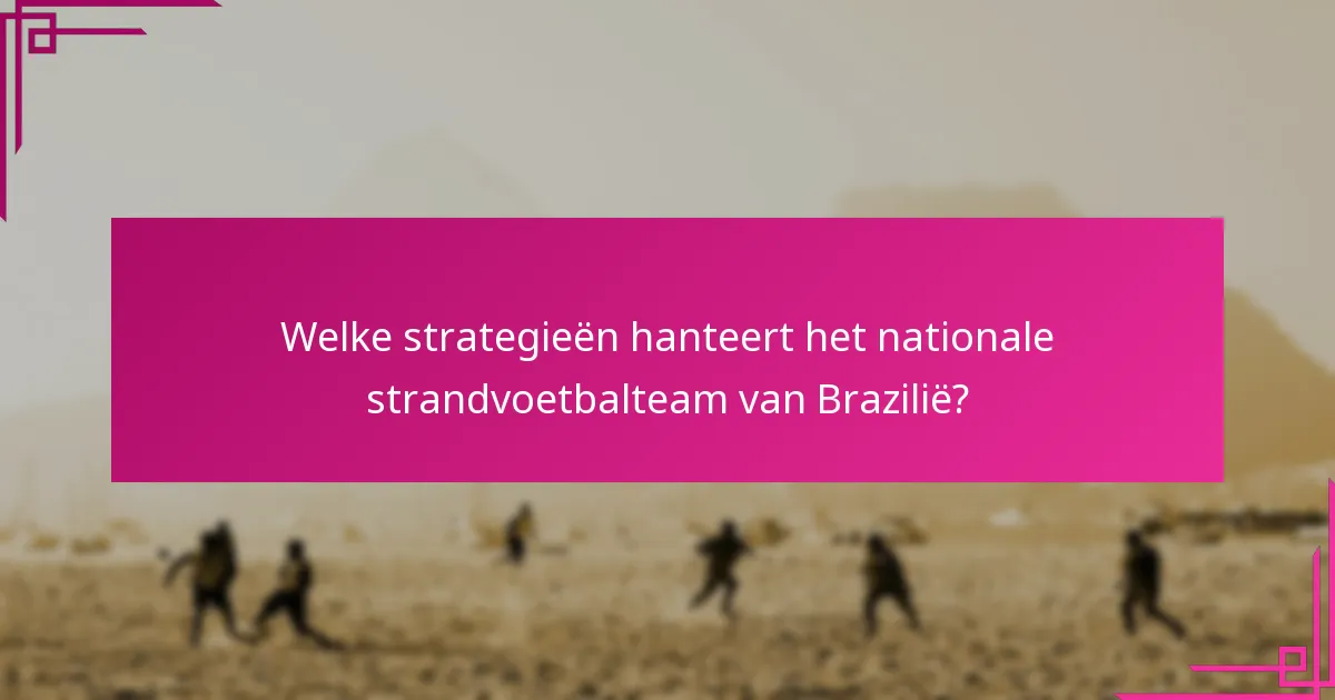Welke strategieën hanteert het nationale strandvoetbalteam van Brazilië?