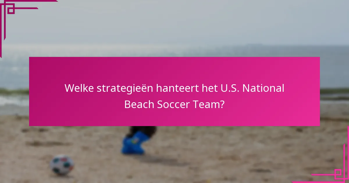 Welke strategieën hanteert het U.S. National Beach Soccer Team?