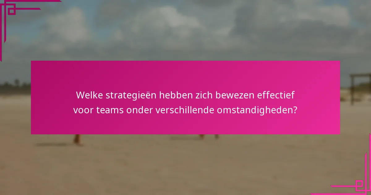 Welke strategieën hebben zich bewezen effectief voor teams onder verschillende omstandigheden?
