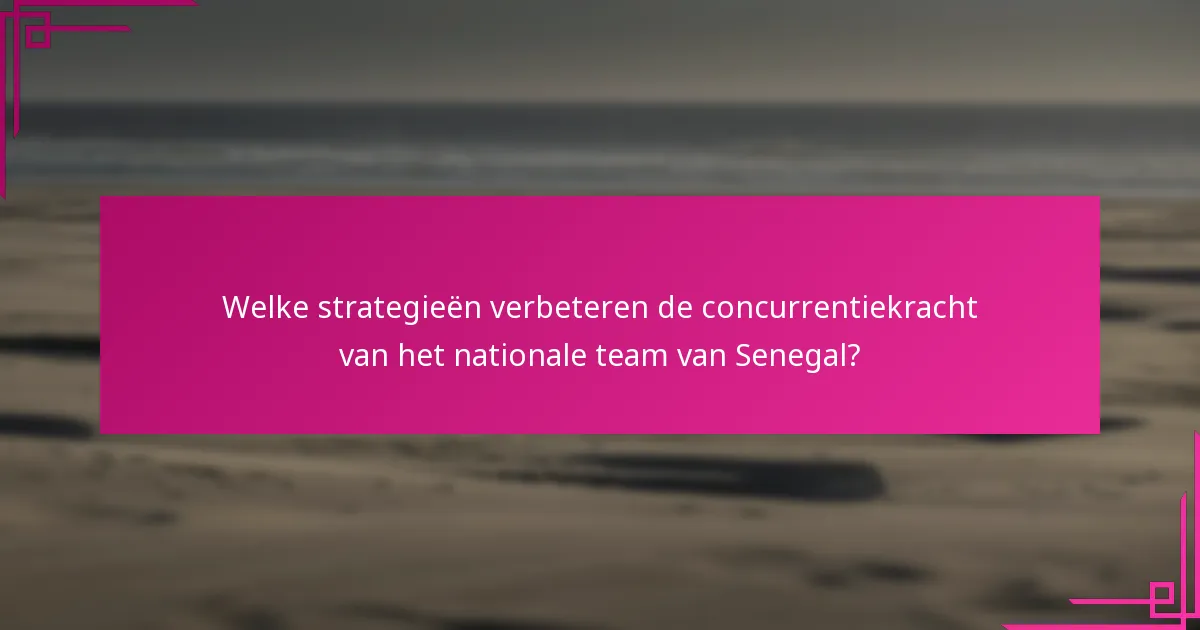 Welke strategieën verbeteren de concurrentiekracht van het nationale team van Senegal?