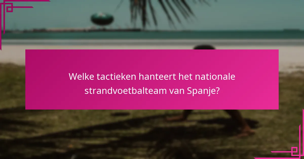 Welke tactieken hanteert het nationale strandvoetbalteam van Spanje?