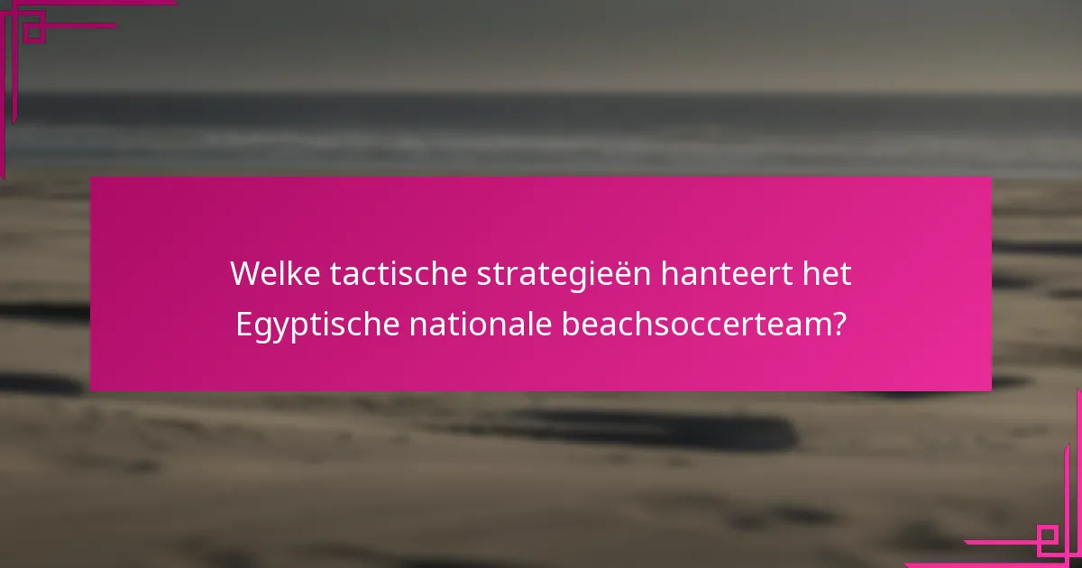 Welke tactische strategieën hanteert het Egyptische nationale beachsoccerteam?