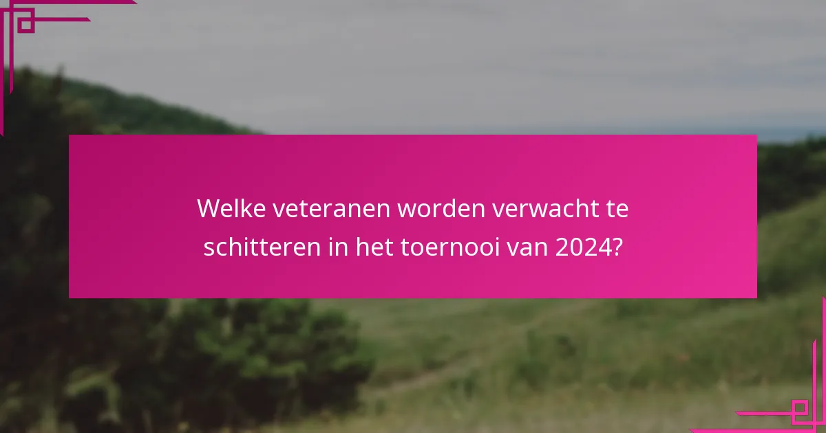 Welke veteranen worden verwacht te schitteren in het toernooi van 2024?